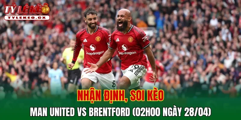 Soi kèo Man United vs Brentford (02h00 ngày 28/04) Premier League 2 Soi kèo cuộc so tài Man United vs Brentford