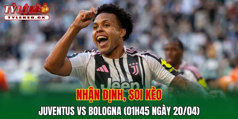 Soi kèo Juventus vs Bologna (01h45 ngày 20/04) Từ Serie A 2 Soi kèo Juventus vs Bologna