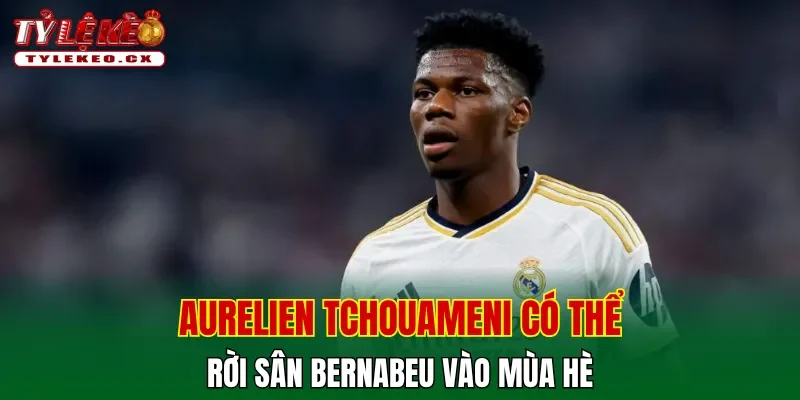 Cầu thủ Real Madrid đánh nhau - Ai có khả năng ra đi? 3 Aurelien Tchouameni có thể rời sân Bernabeu vào mùa hè
