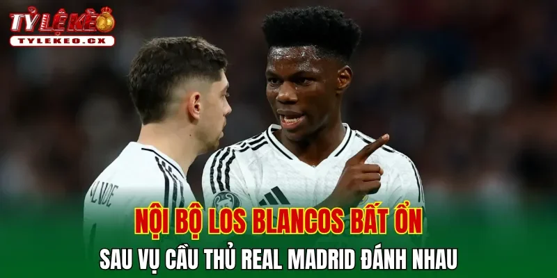 Cầu thủ Real Madrid đánh nhau - Ai có khả năng ra đi? 2 Nội bộ Los Blancos bất ổn sau vụ cầu thủ Real Madrid đánh nhau
