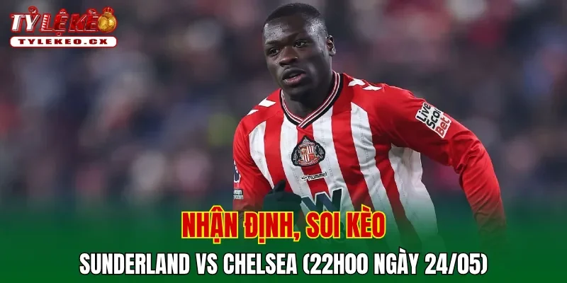 Soi Kèo Sunderland vs Chelsea (22h00 ngày 24/05) Premier League 2 Soi kèo cuộc so tài Sunderland vs Chelsea