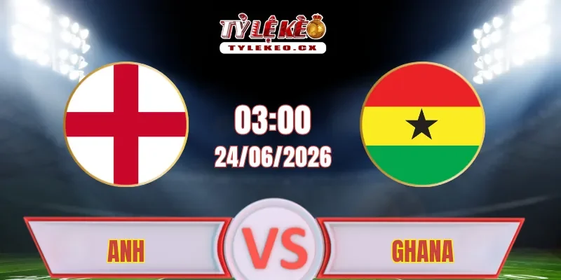 Soi Kèo Anh vs Ghana