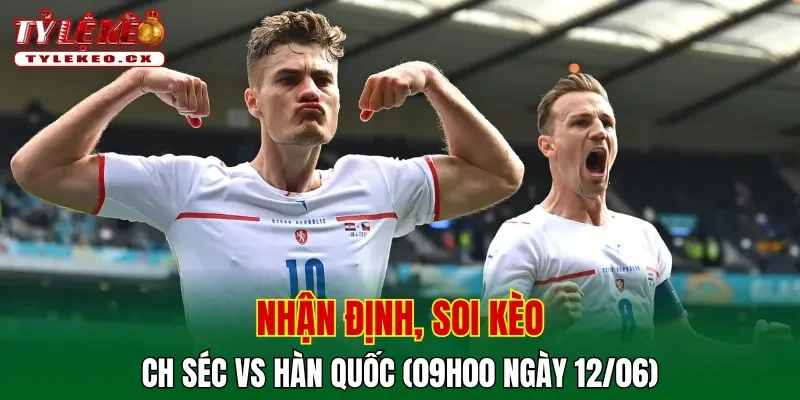 Soi Kèo CH Séc vs Hàn Quốc (09h00 ngày 12/06) Bảng A World Cup 2 Soi kèo cuộc so tài CH Séc vs Hàn Quốc