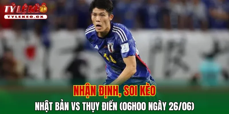 Soi Kèo Nhật Bản vs Thụy Điển (06h00 ngày 26/06) Bảng F World Cup 2 Soi kèo cuộc so tài Nhật Bản vs Thụy Điển