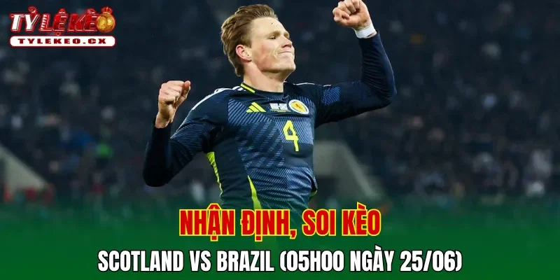 Soi Kèo Scotland vs Brazil (05h00 ngày 25/06) Bảng C World Cup 2 Soi kèo cuộc so tài Scotland vs Brazil
