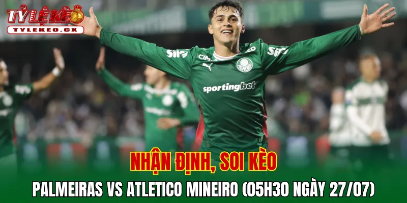 Soi Kèo Palmeiras vs Atletico Mineiro (05h30 ngày 27/07) VĐQG Brazil 2 Soi kèo cuộc so tài Palmeiras vs Atletico Mineiro