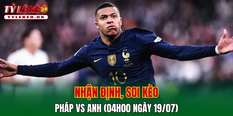 Soi Kèo Pháp vs Anh (04h00 ngày 19/07) Tranh Hạng 3 World Cup 2 Soi kèo cuộc so tài Pháp vs Anh