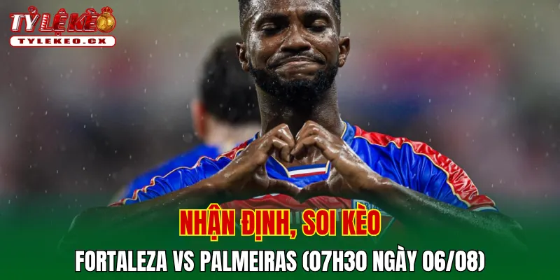 Soi Kèo Fortaleza vs Palmeiras (07h30 ngày 06/08) Copa do Brazil 2 Soi kèo cuộc so tài Fortaleza vs Palmeiras